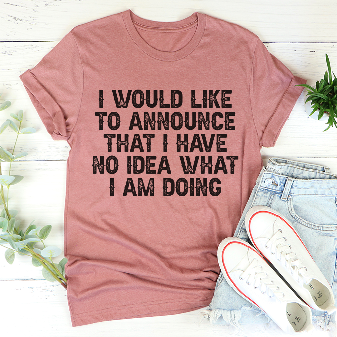 I Have No Idea What I Am Doing T-Shirt