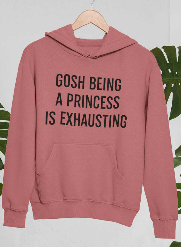 Gosh Being A Princess Is Exhausting Hoodie