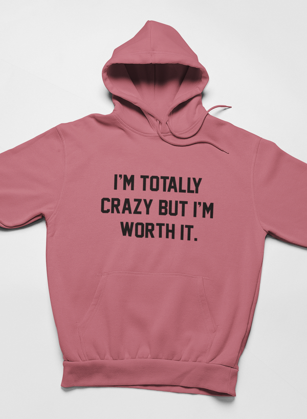 I'm Totally Crazy But I'm Worth It Hoodie