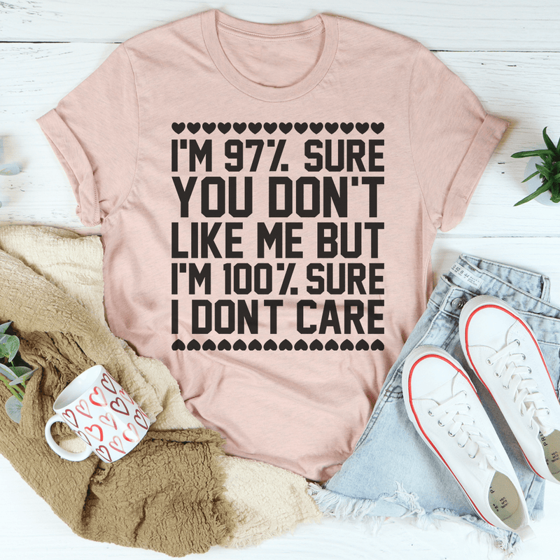 97% Sure You Don't Like Me But 100% Sure I Don't Care T-Shirt