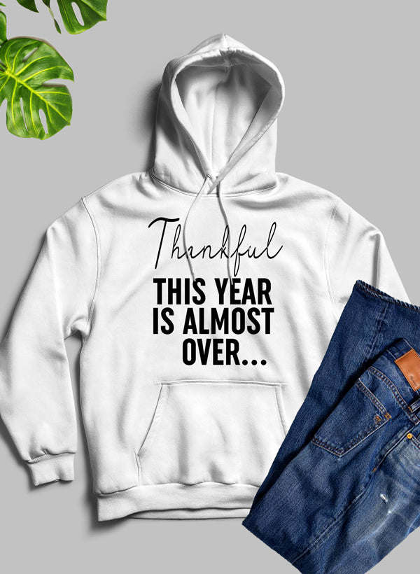 Thankful This Year Is Almost Over Hoodie