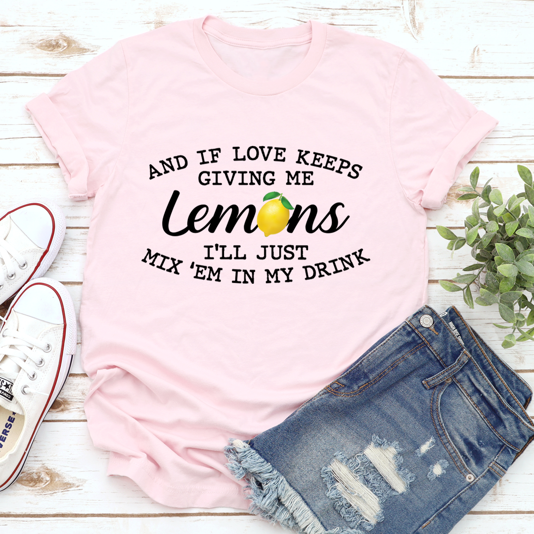 If Love Keeps Giving Me Lemons T-Shirt