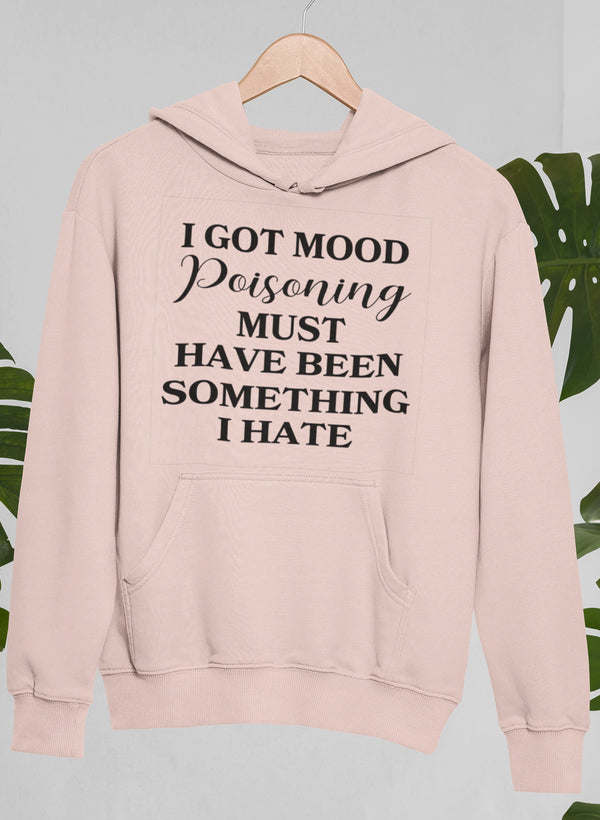 I Got Mood Poisoning Must Have Been Something I Hate Hoodie