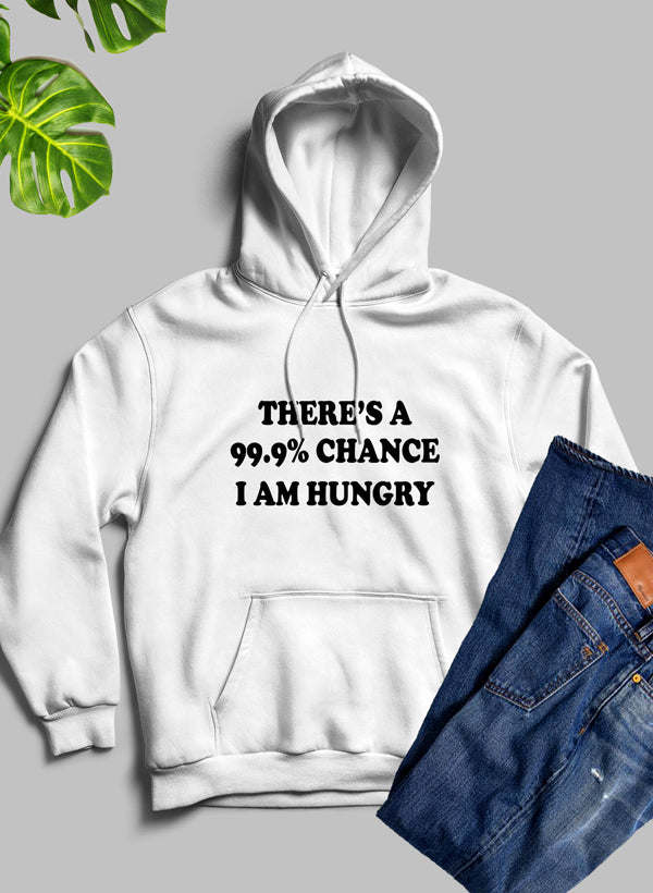 There's A 99.9% Chance I Am Hungry Hoodie