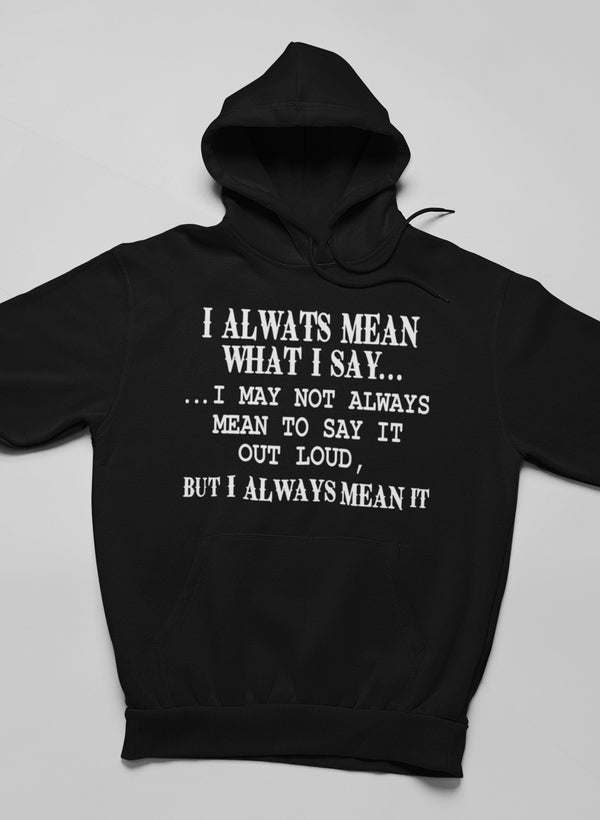 I Always Mean What I Say Hoodie