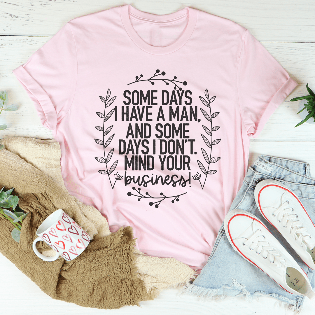 Some Days I Have A Man T-Shirt