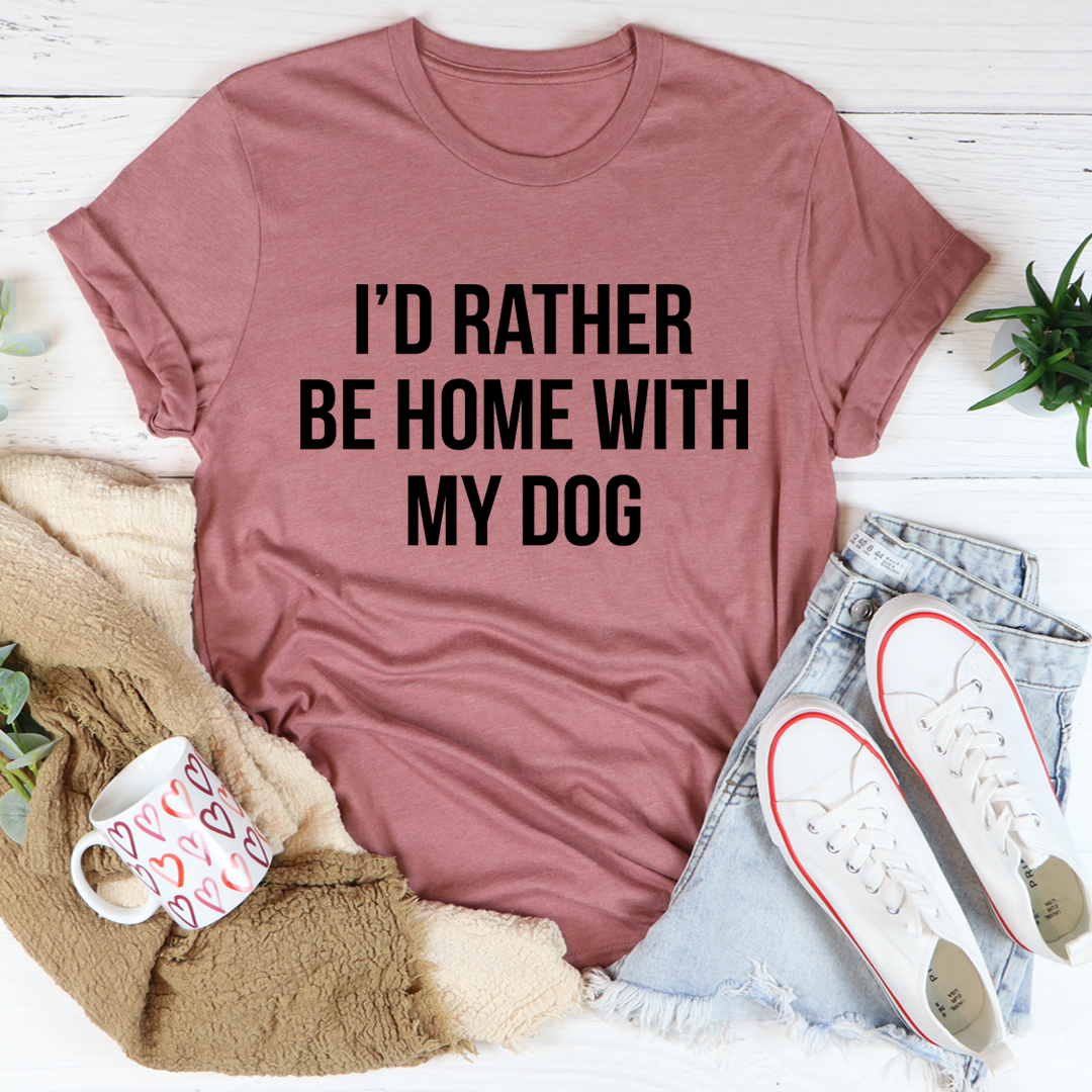 I'd Rather Be Home With My Dog T-Shirt