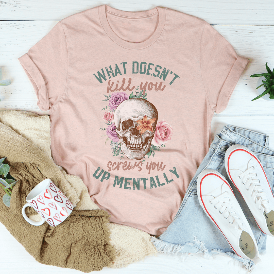 What Doesn't Kill You T-Shirt