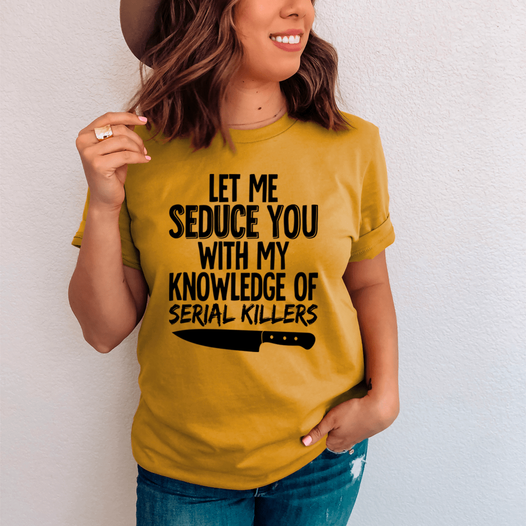 Let Me Seduce You With My Knowledge Of Serial Killers T-Shirt