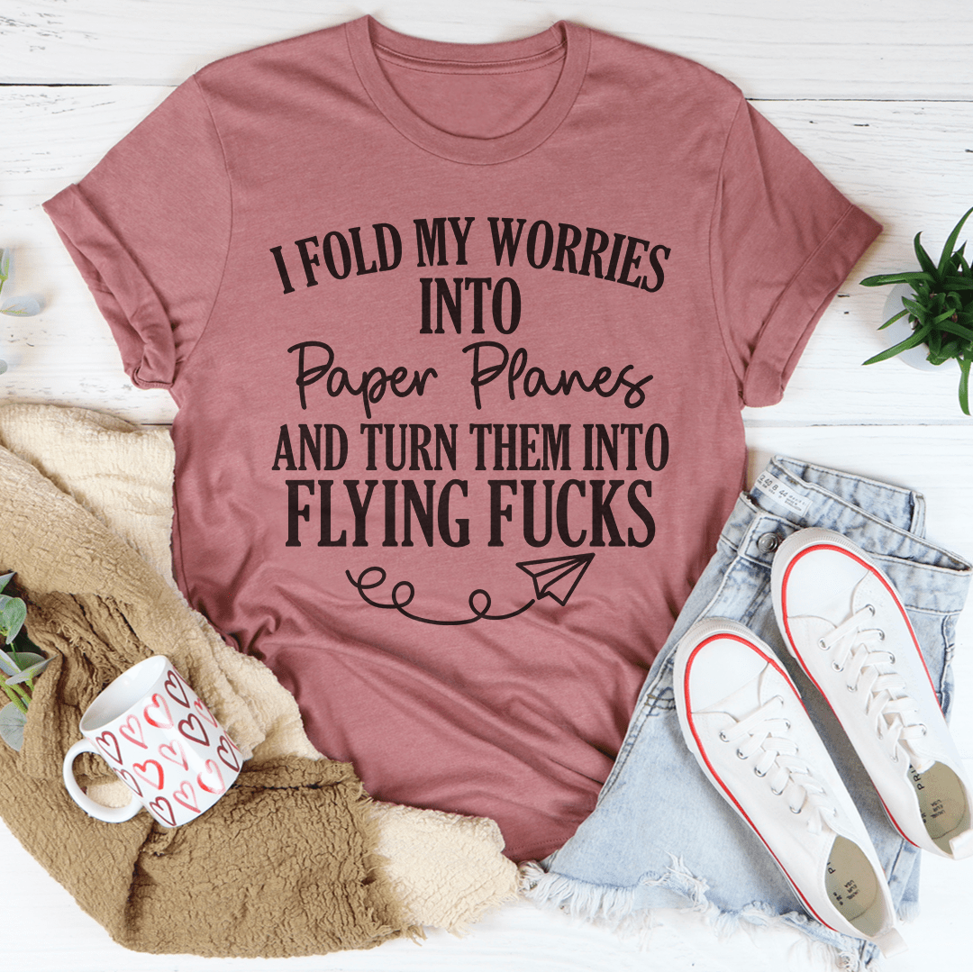 I Fold My Worries Into Paper Planes And Turn Them Into Flying F T-Shirt