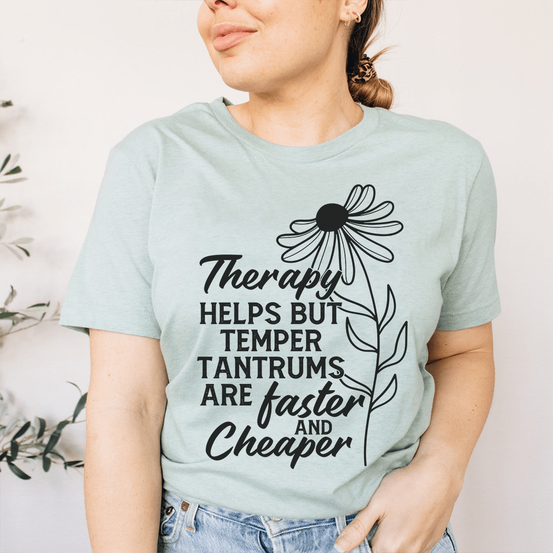 Therapy Helps But Temper Tantrums Are Faster And Cheaper T-Shirt