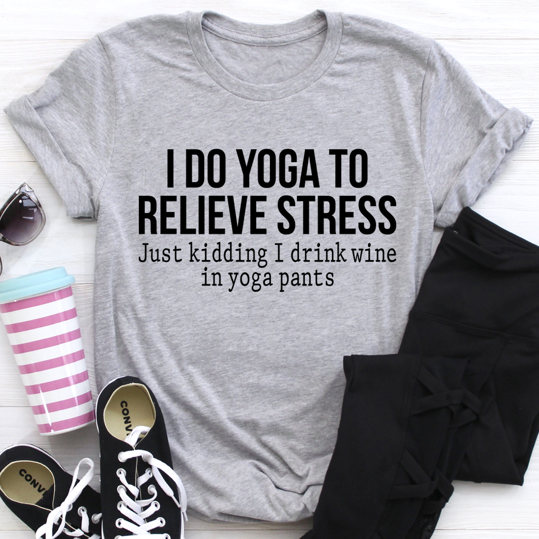 I Do Yoga to Relieve Stress T-Shirt