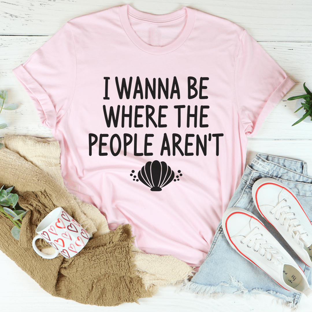 I Wanna Be Where The People Aren't T-Shirt