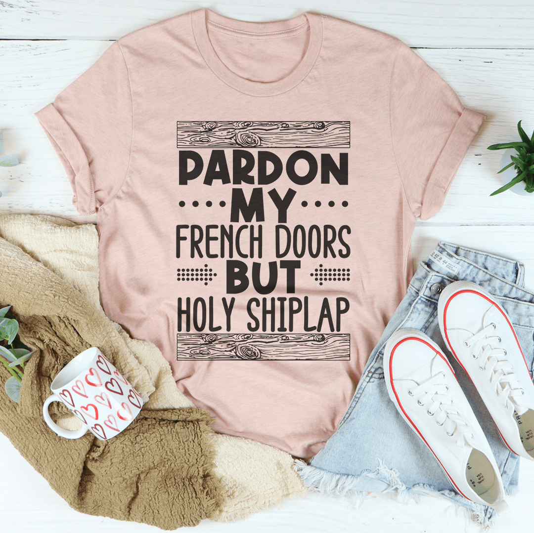 Pardon My French Doors But Holy Shiplap T-Shirt