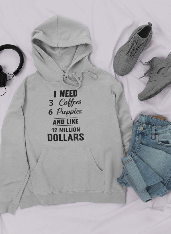 I Need 3 Coffees 6 Puppies And Like 12 Million Dollars Hoodie