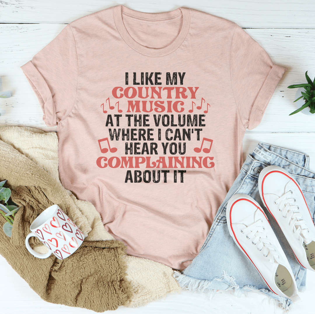 I Like My Country Music At The Volume Where I Can't Hear You Complaining About It T-Shirt