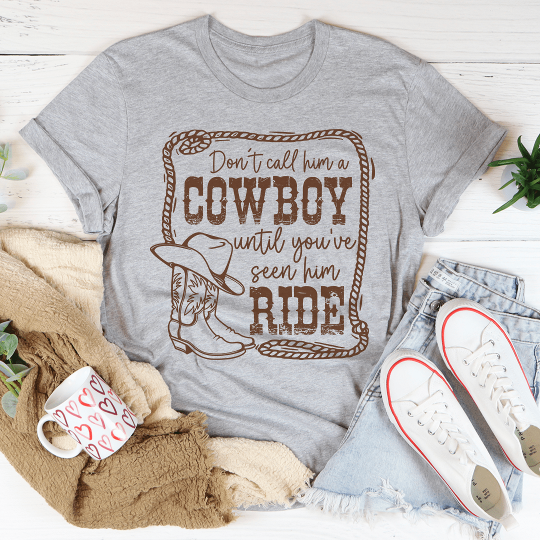 Don't Call Him A Cowboy Until You've Seen Him Ride T-Shirt