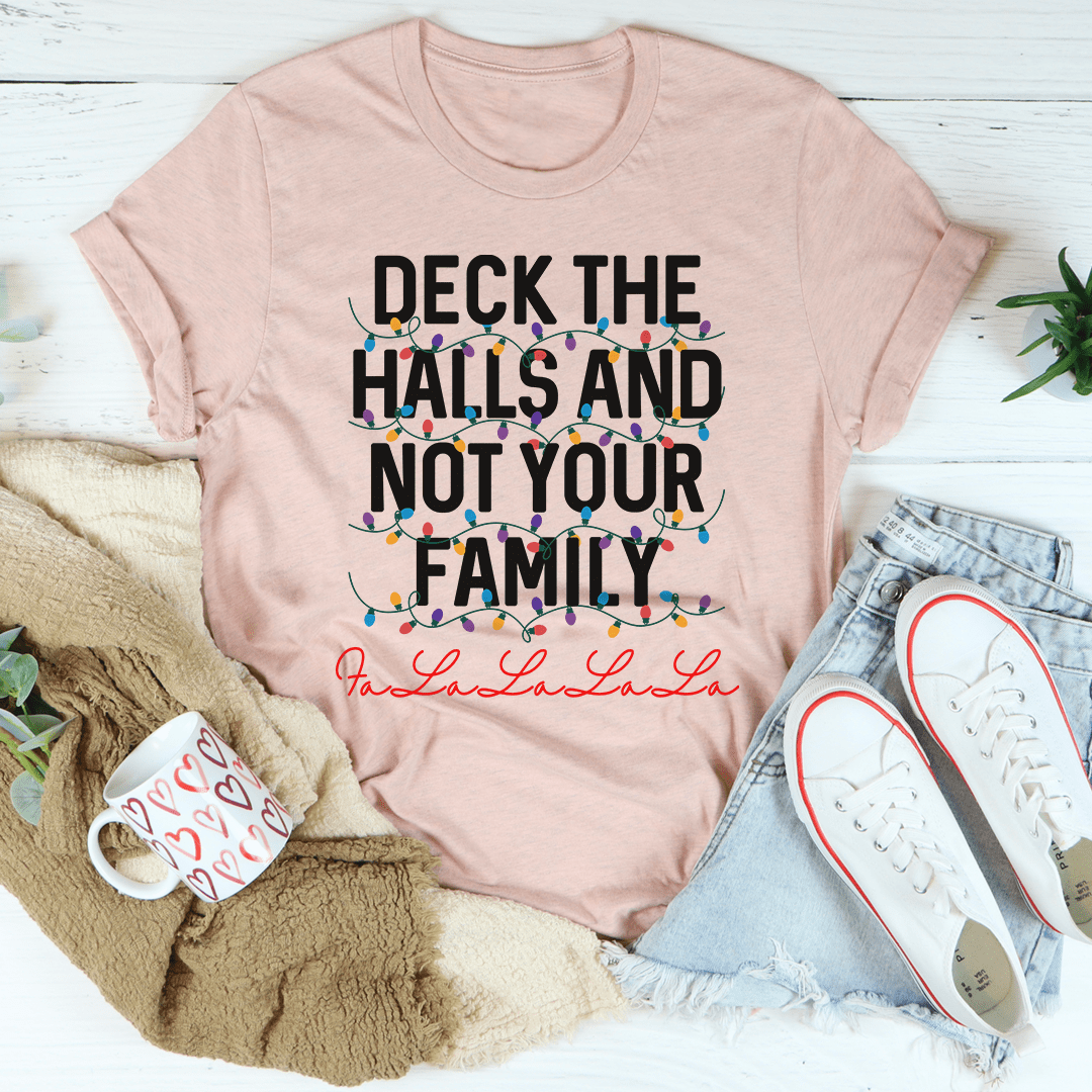 Deck The Halls And Not Your Family T-Shirt