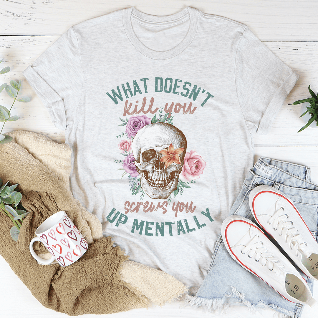 What Doesn't Kill You T-Shirt