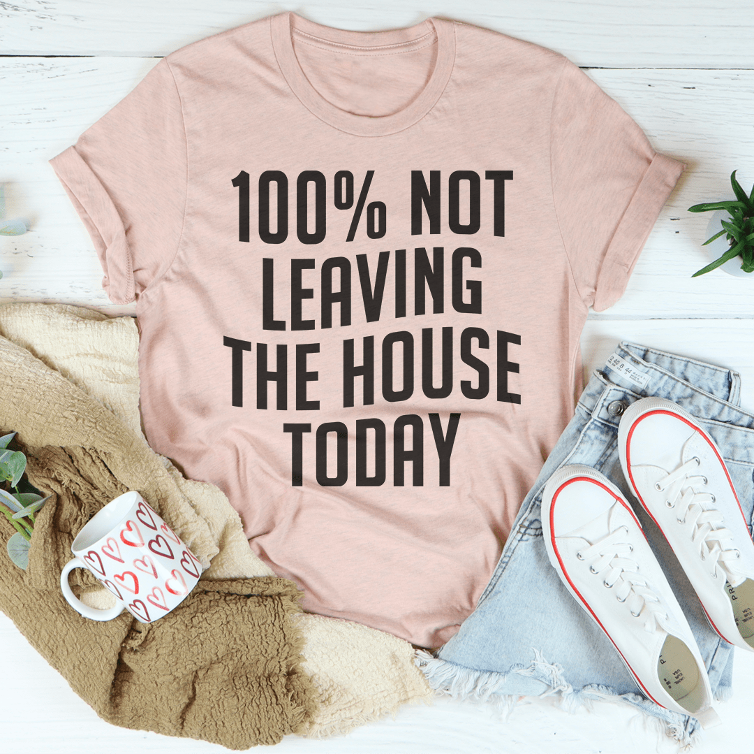 100% Not Leaving The House Today T-Shirt