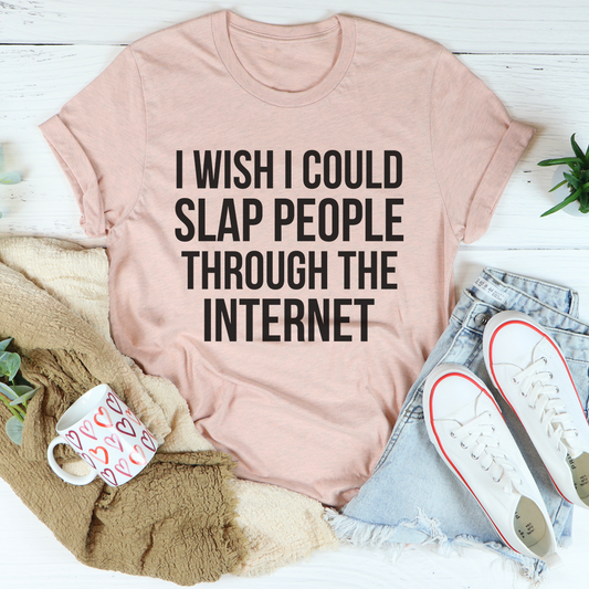 I Wish I Could Slap People Through The Internet T-Shirt