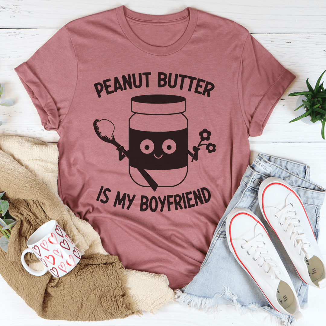 Peanut Butter Is My Boyfriend T-Shirt