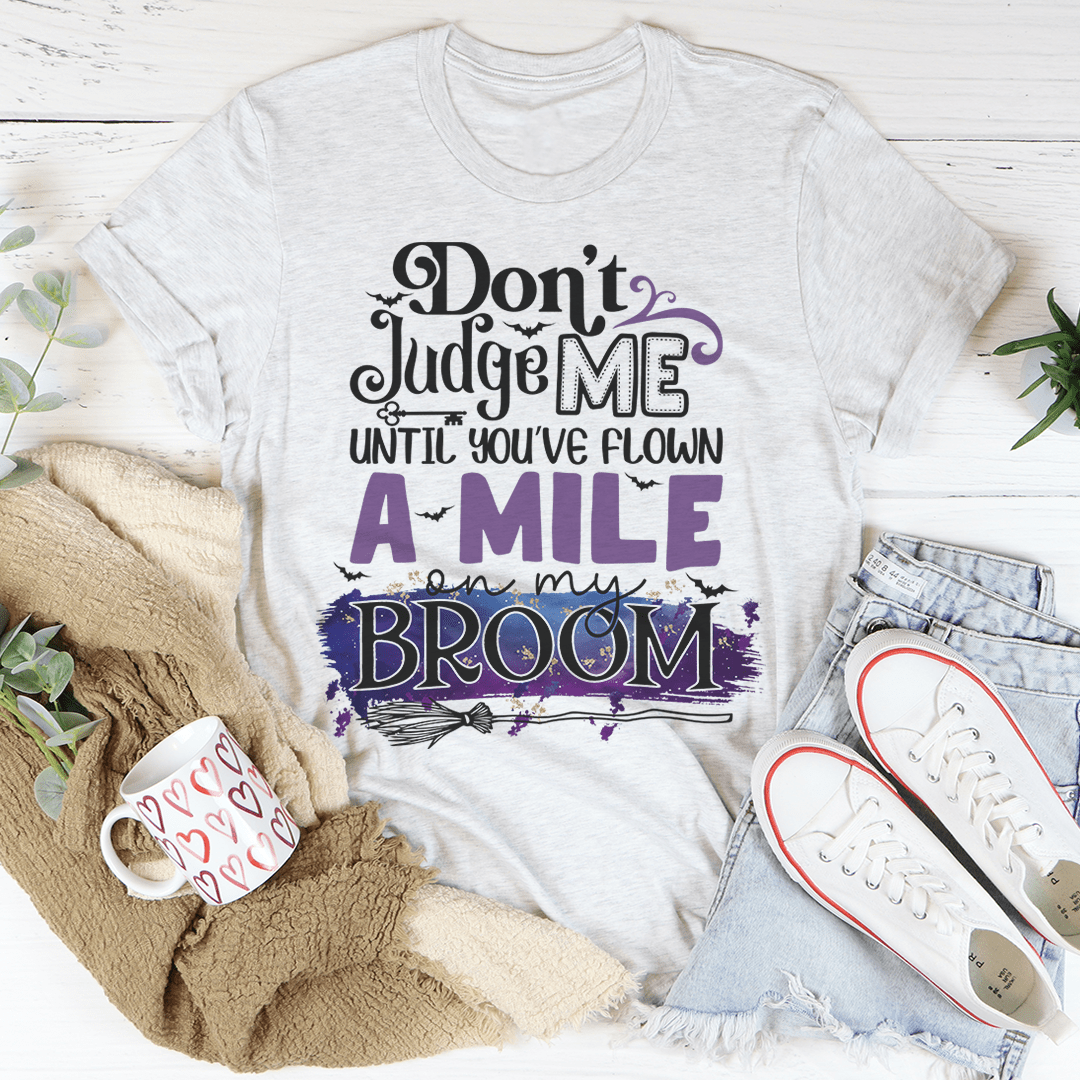 Don't Judge Me Until You've Flown A Mile On My Broom T-Shirt