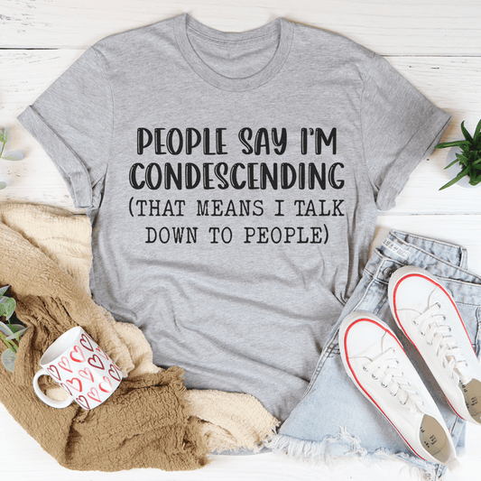 People Say I'm Condescending T-Shirt