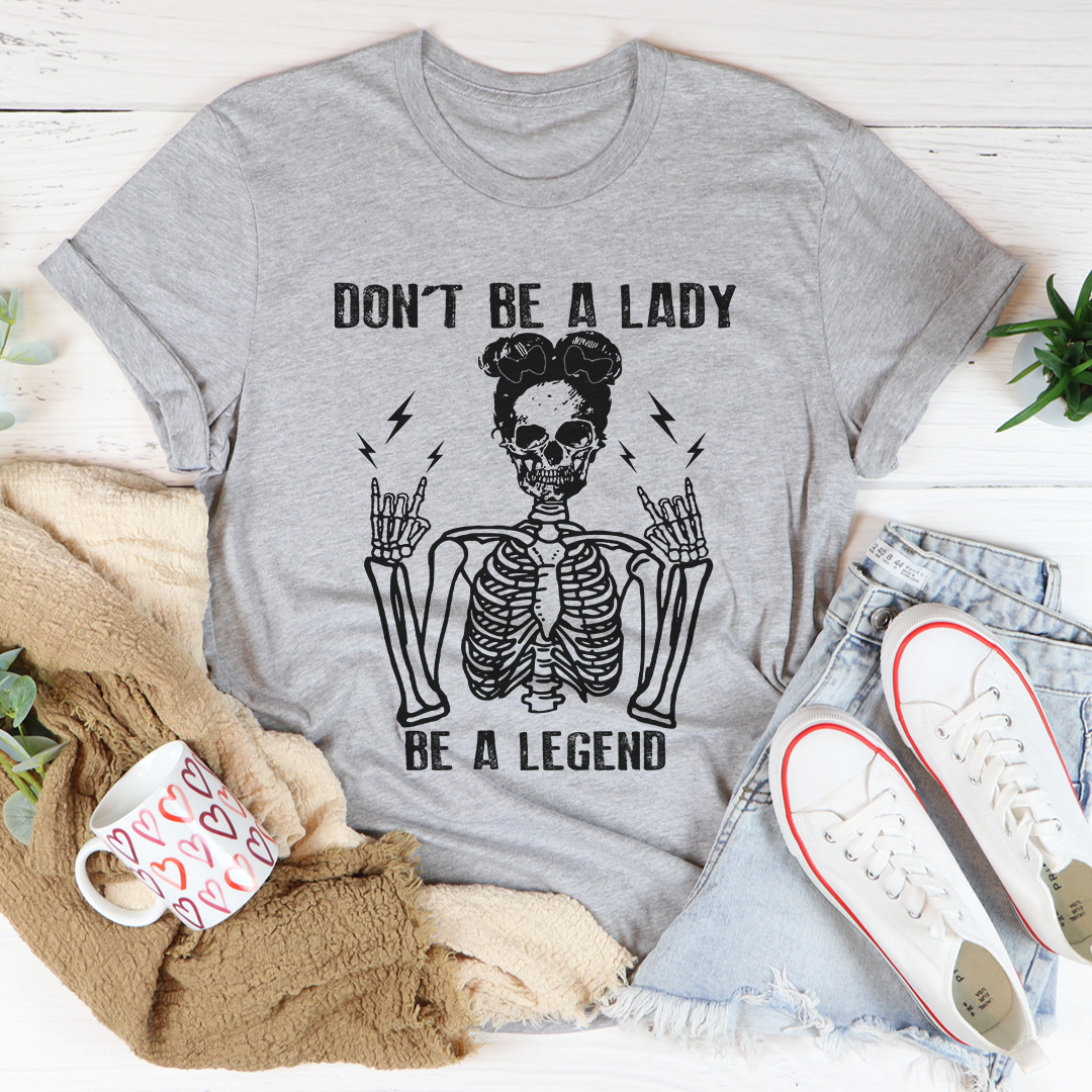 Don't Be A Lady Be A Legend T-Shirt