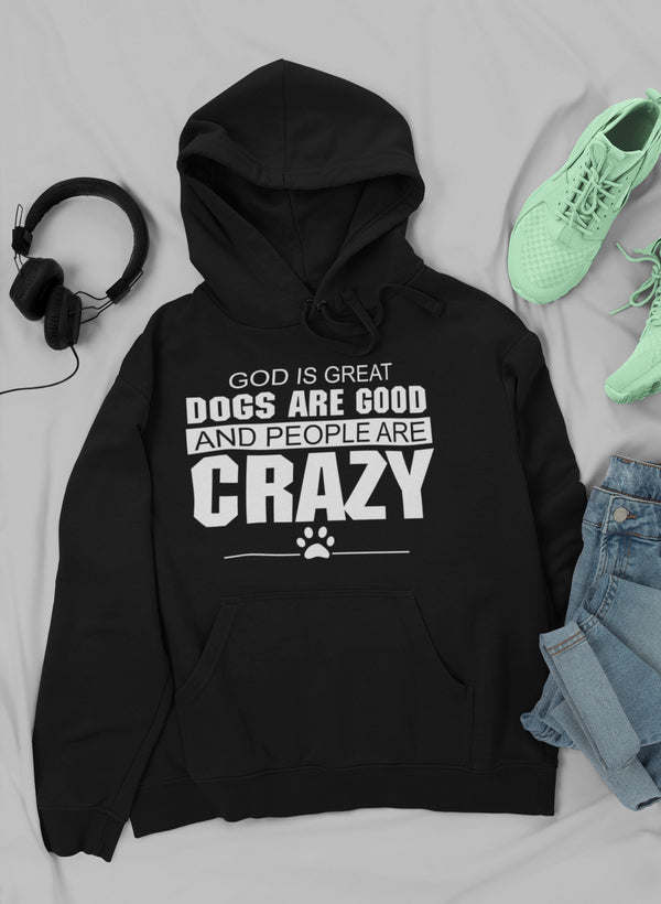 God Is Great Dogs Are Good And People Are Crazy Hoodie