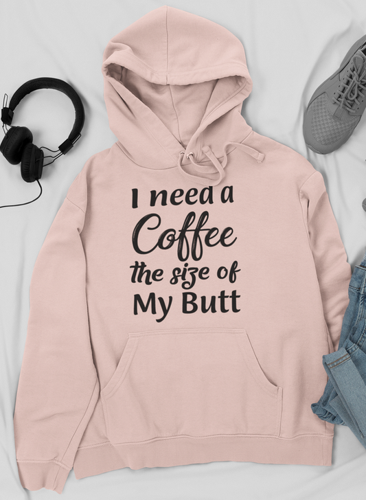 I Need a Coffee The Size of My Butt Tee Hoodie