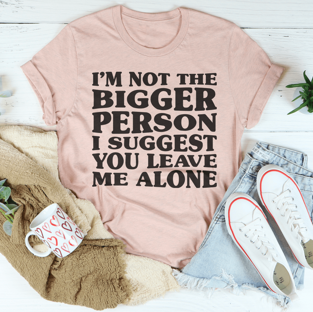 I'm Not The Bigger Person T-Shirt