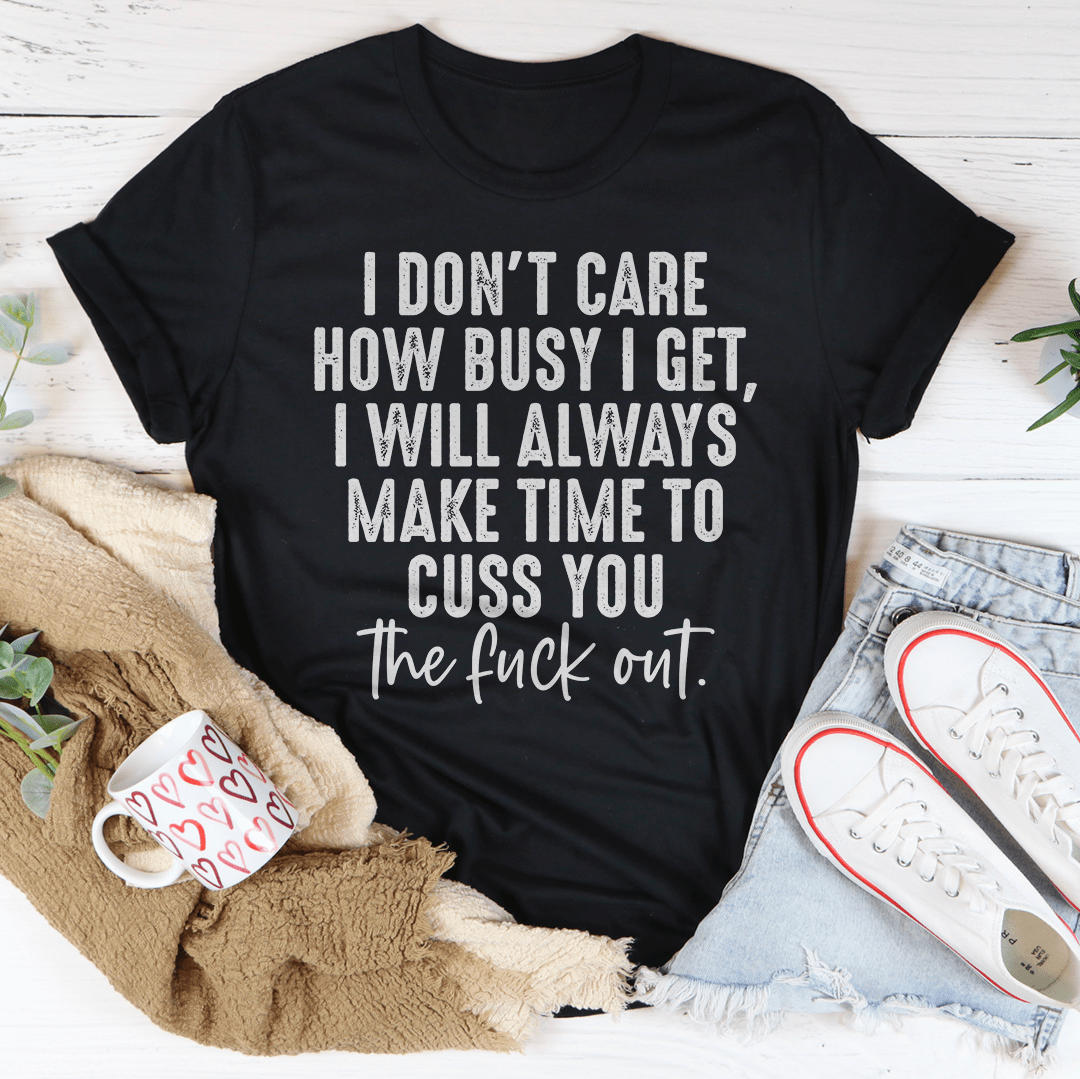 I Don't Care How Busy I Get T-Shirt