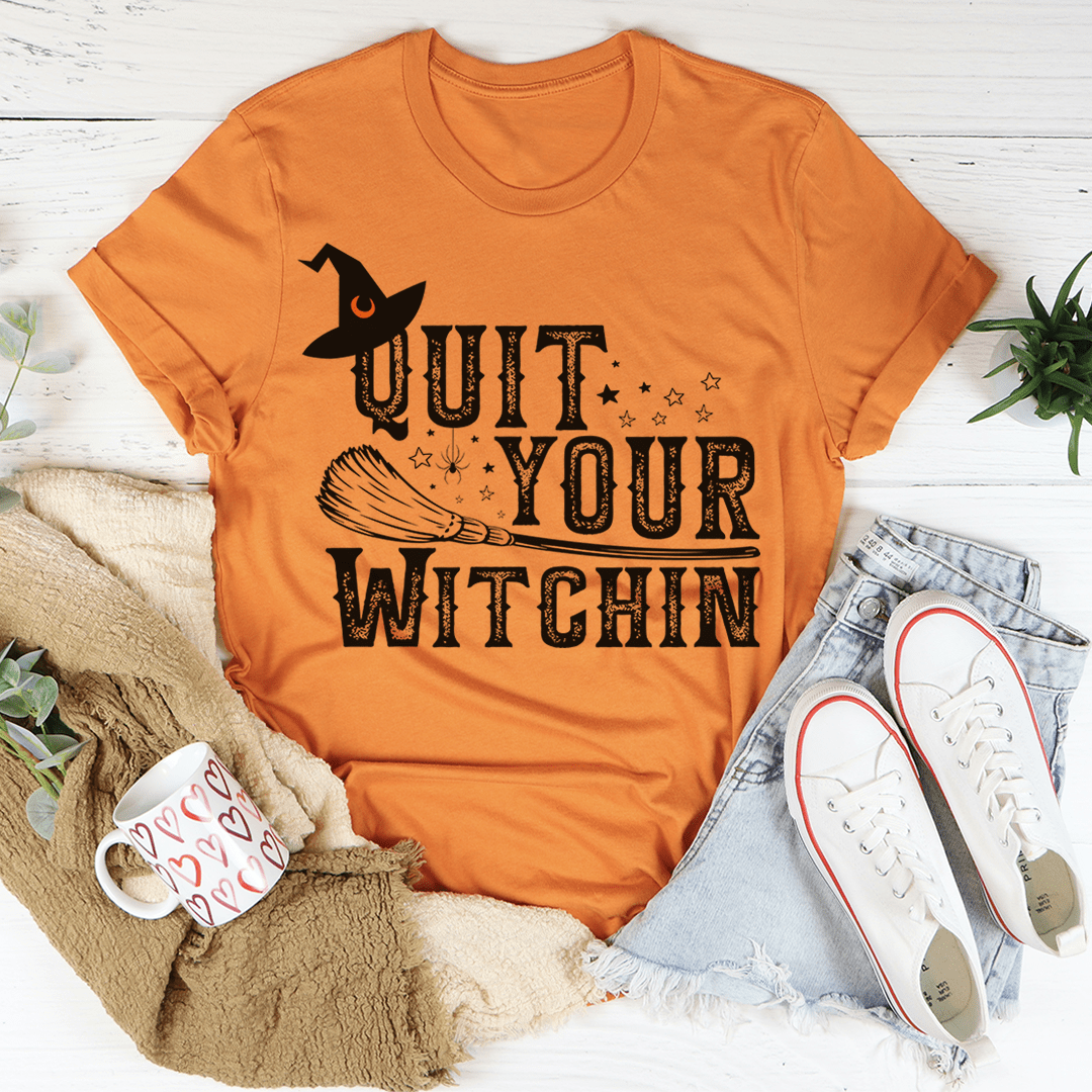 Quit Your Witching T-Shirt