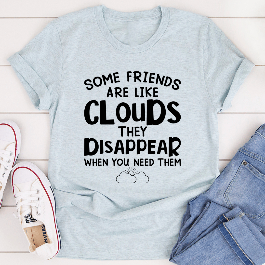 Some Friends Are Like Clouds T-Shirt