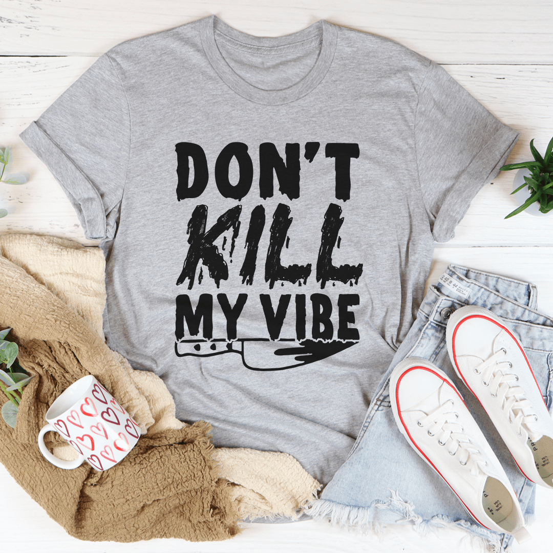 Don't Kill My Vibe T-Shirt