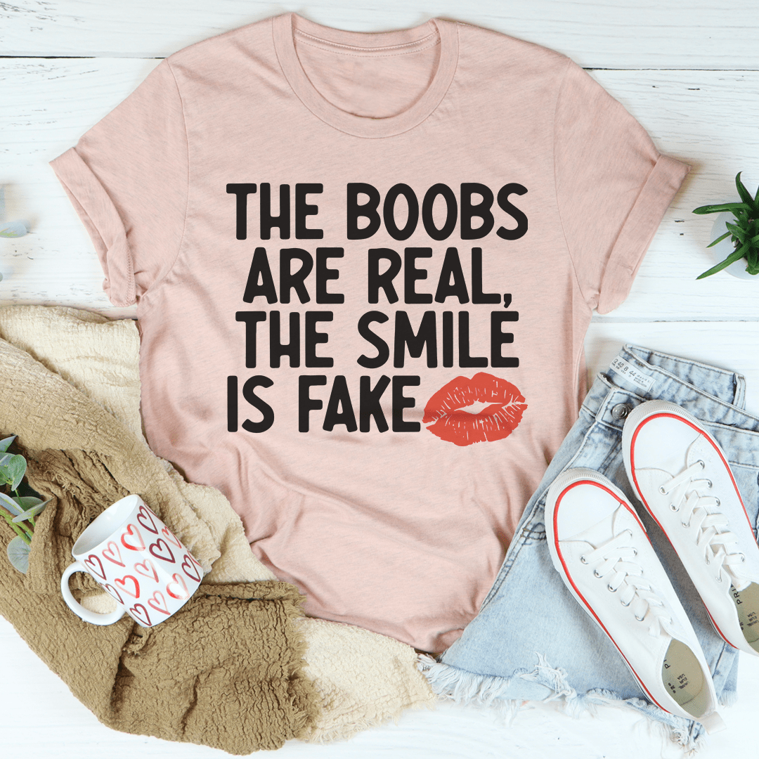 The Boobs Are Real The Smile Is Fake T-Shirt