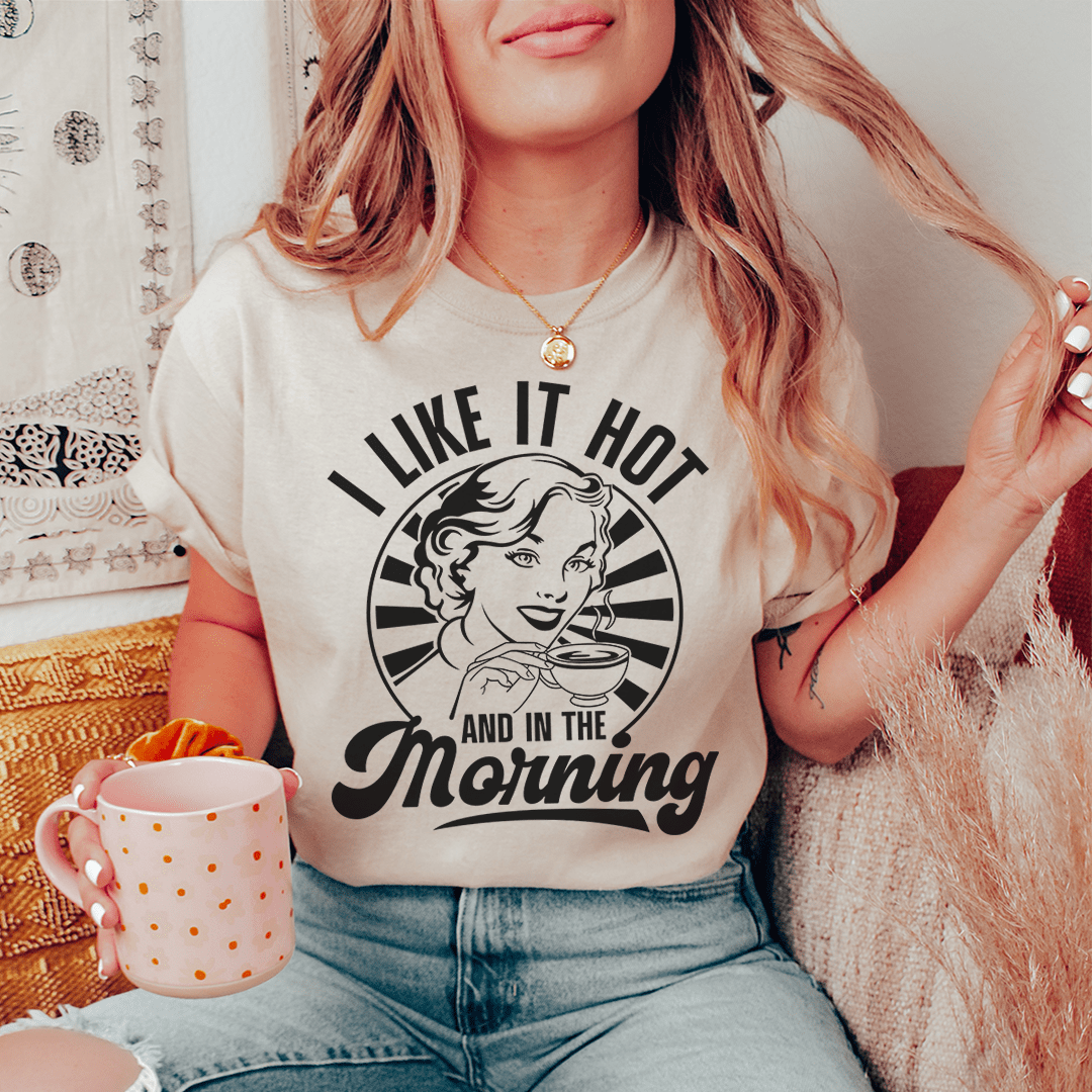 I Like It Hot And In The Morning T-Shirt