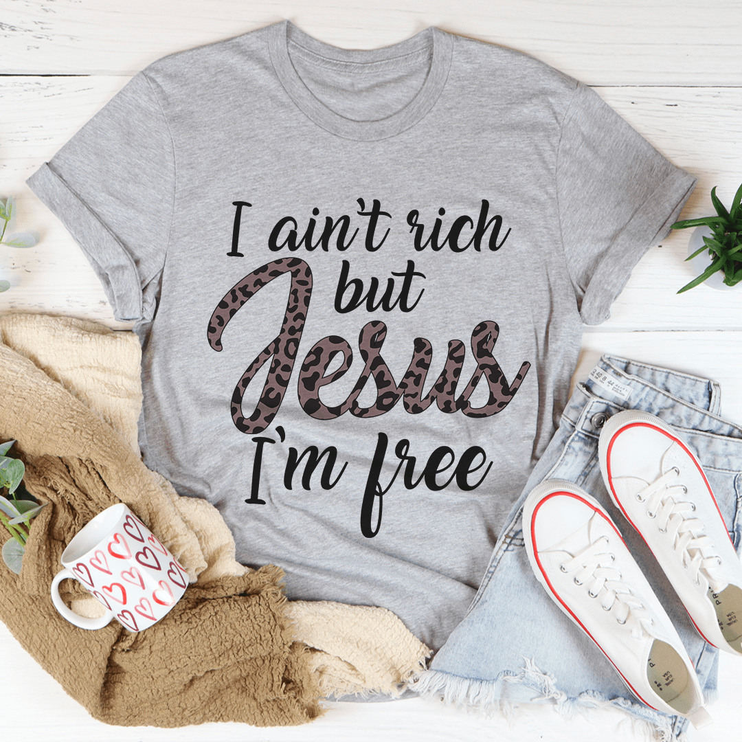 I Ain't Rich But Jesus I'm Free T-Shirt