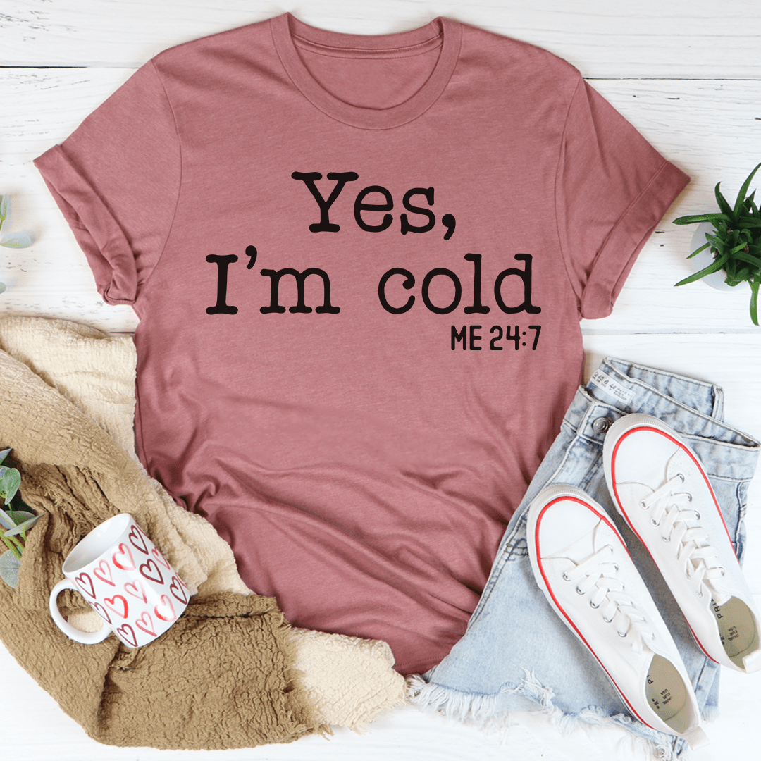 Yes I Am Cold T-Shirt