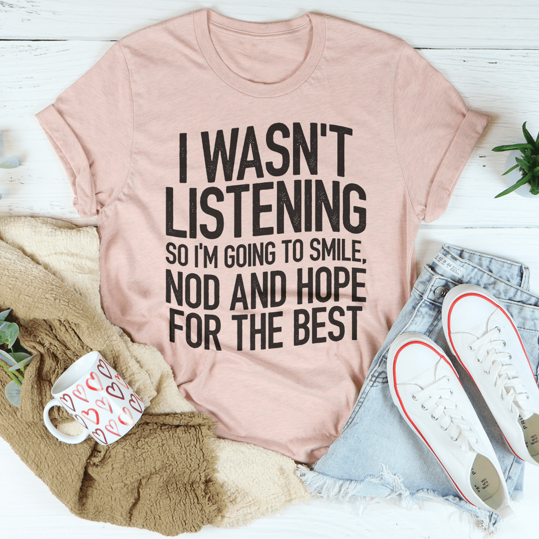 I Wasn't Listening T-Shirt