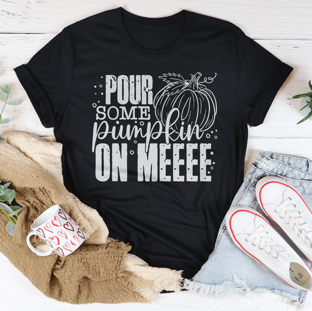 Pour Some Pumpkin On Me T-Shirt