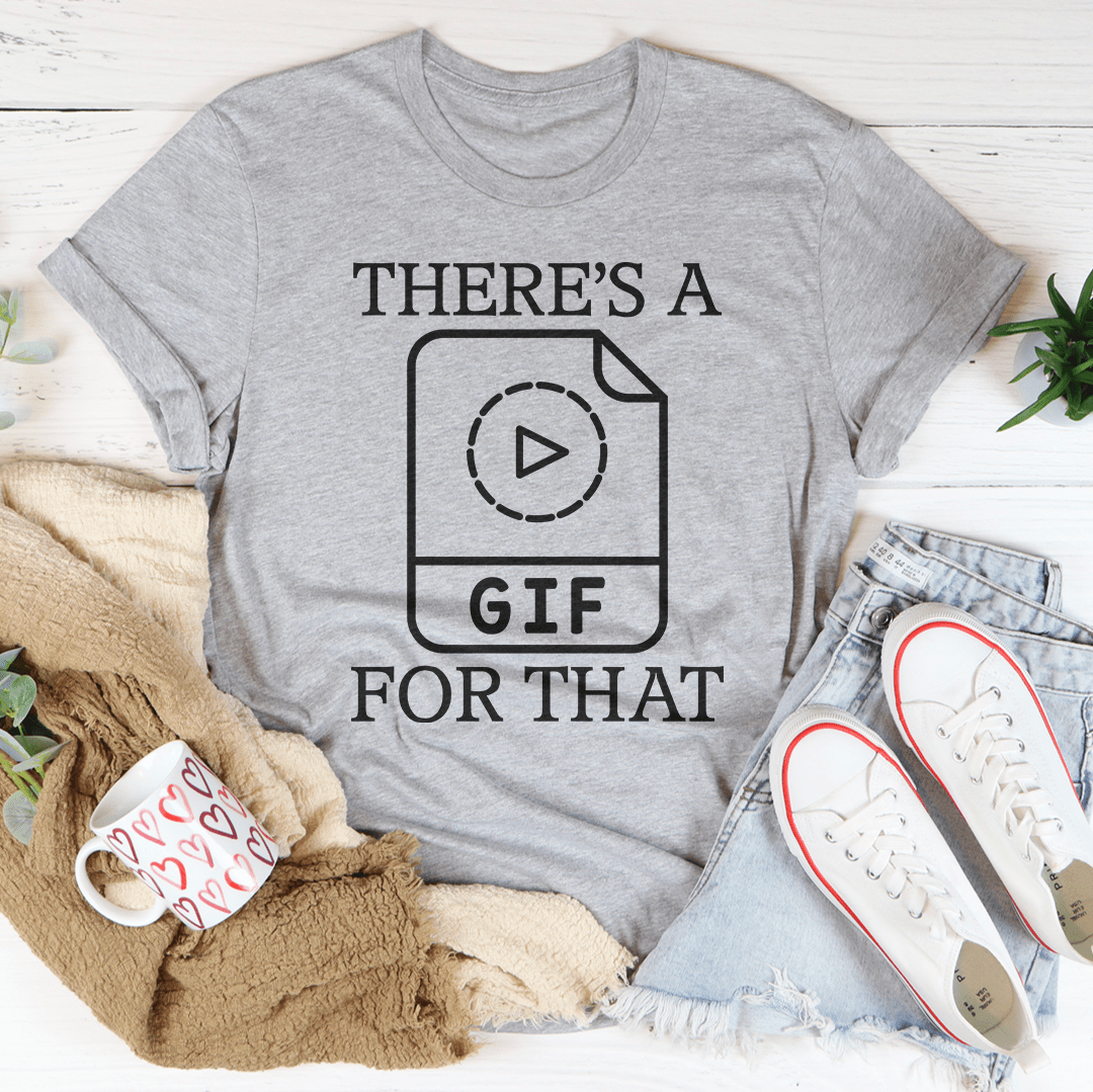 There's A Gif For That T-Shirt