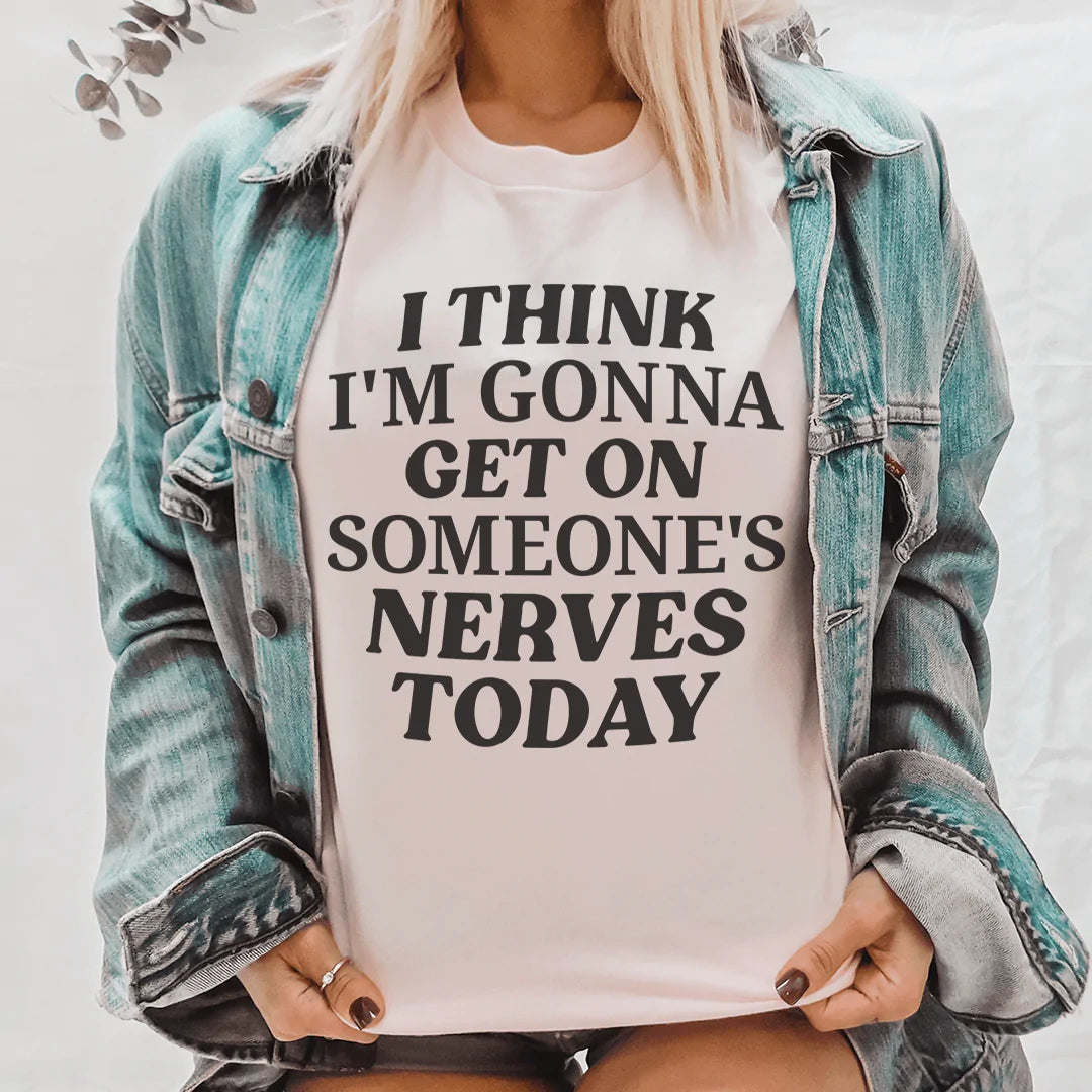 I Think I'm Gonna Get On Someone's Nerves Today T-Shirt