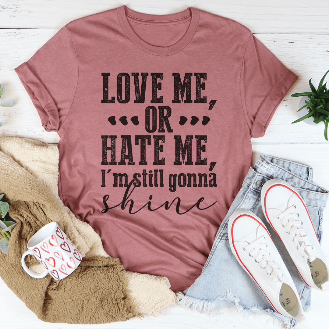 Love Me Or Hate Me I'm Still Gonna Shine T-Shirt