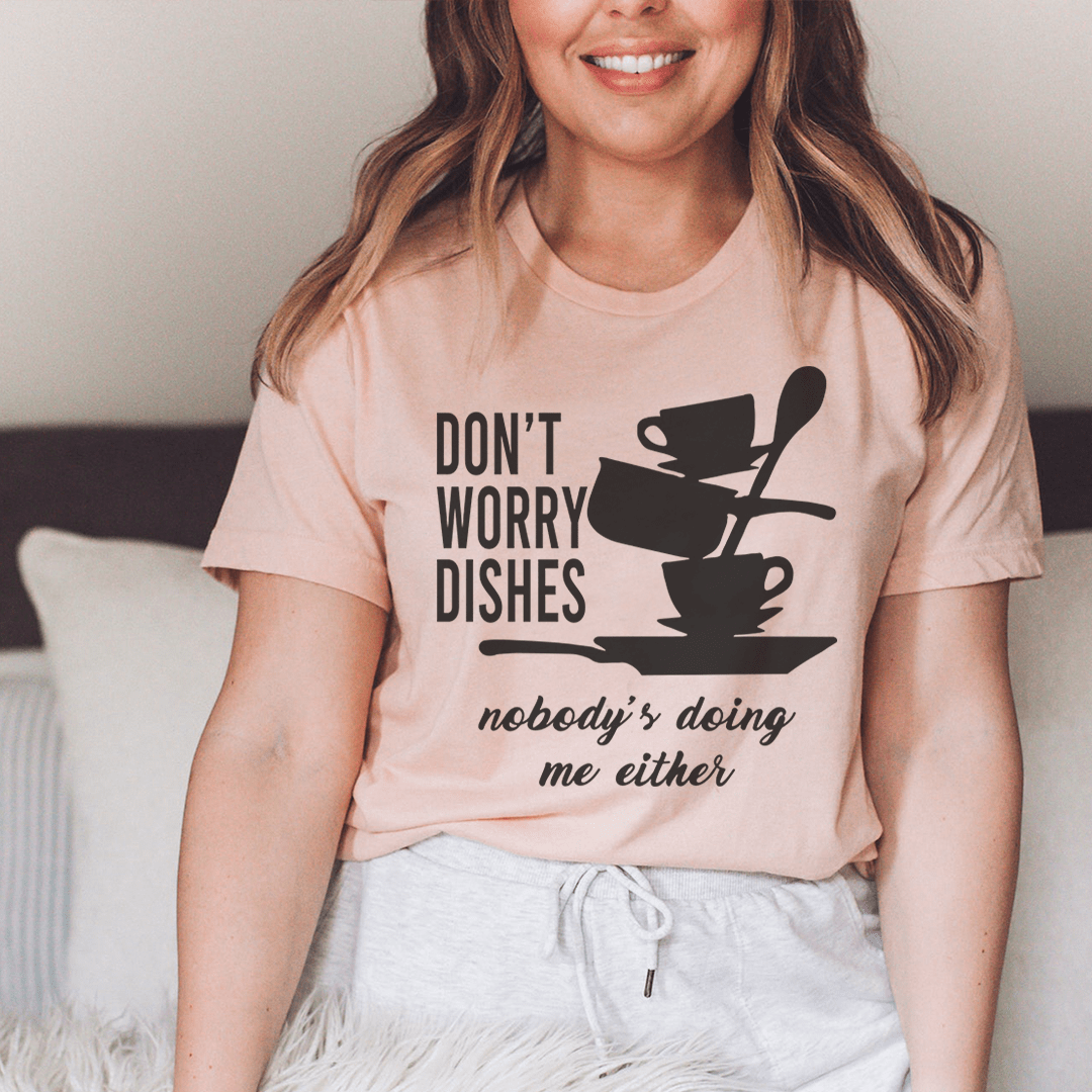 Don't Worry Dishes Nobody's Doing Me Either T-Shirt