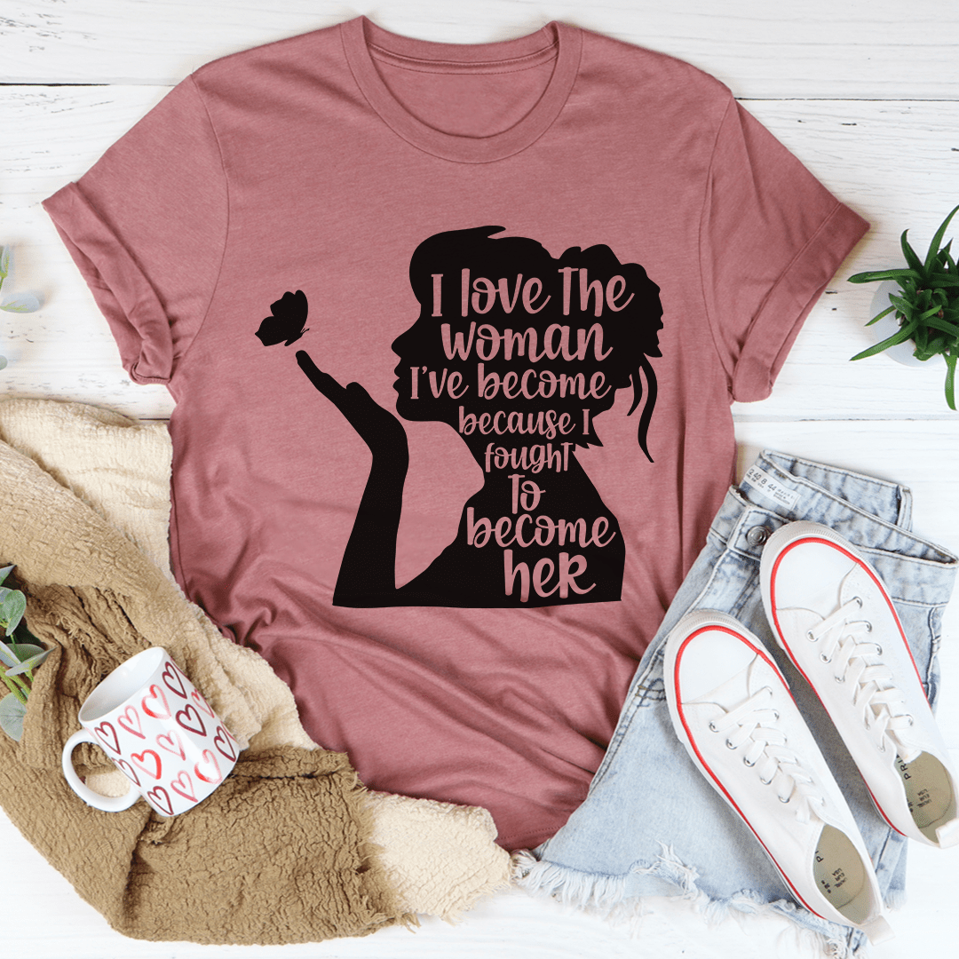 I Love The Woman I've Become T-Shirt