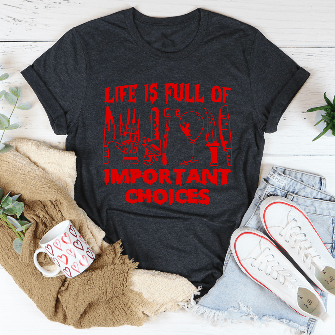 Life Is Full Of Important Choices T-Shirt