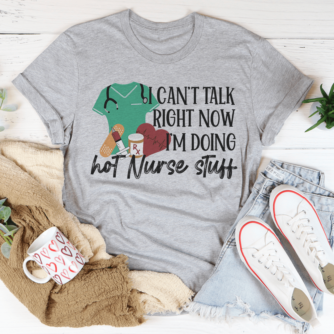 I Can't Talk Right Now I'm Doing Hot Nurse Stuff T-Shirt