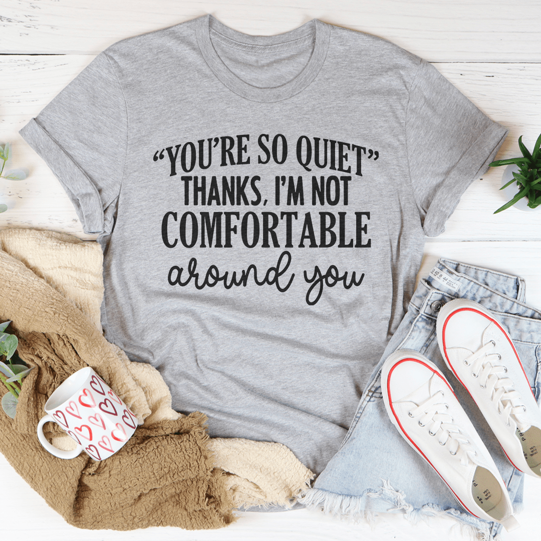 You're So Quiet T-Shirt